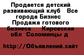 Продается детский развивающий клуб - Все города Бизнес » Продажа готового бизнеса   . Кировская обл.,Соломинцы д.